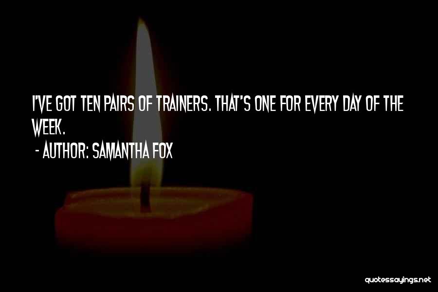 Samantha Fox Quotes: I've Got Ten Pairs Of Trainers. That's One For Every Day Of The Week.