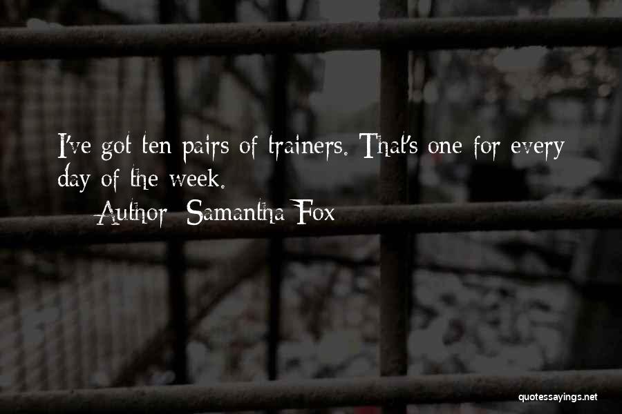 Samantha Fox Quotes: I've Got Ten Pairs Of Trainers. That's One For Every Day Of The Week.