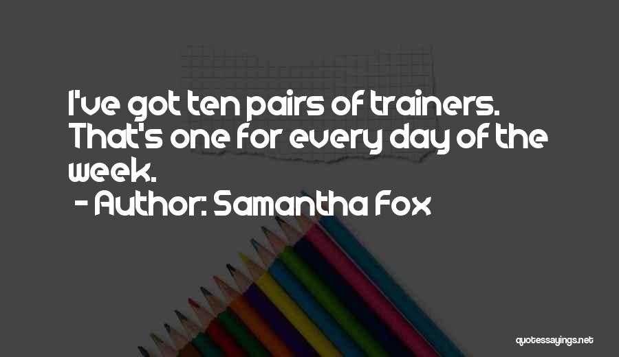 Samantha Fox Quotes: I've Got Ten Pairs Of Trainers. That's One For Every Day Of The Week.