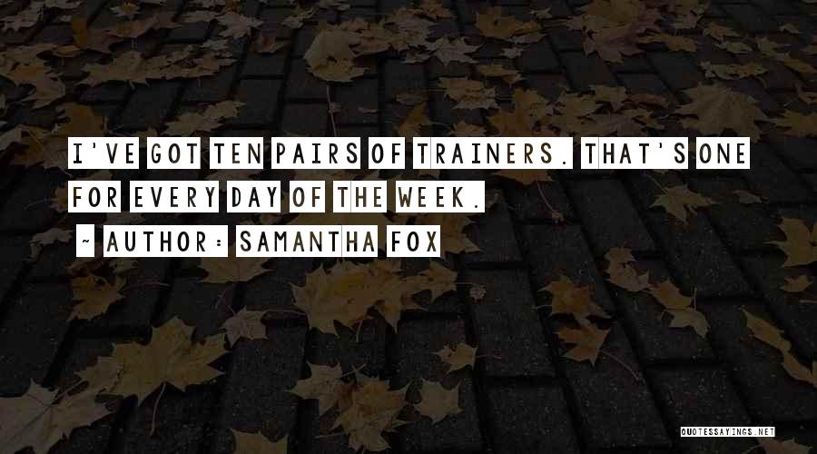 Samantha Fox Quotes: I've Got Ten Pairs Of Trainers. That's One For Every Day Of The Week.