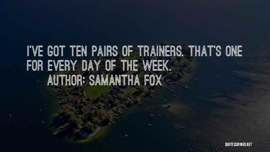 Samantha Fox Quotes: I've Got Ten Pairs Of Trainers. That's One For Every Day Of The Week.