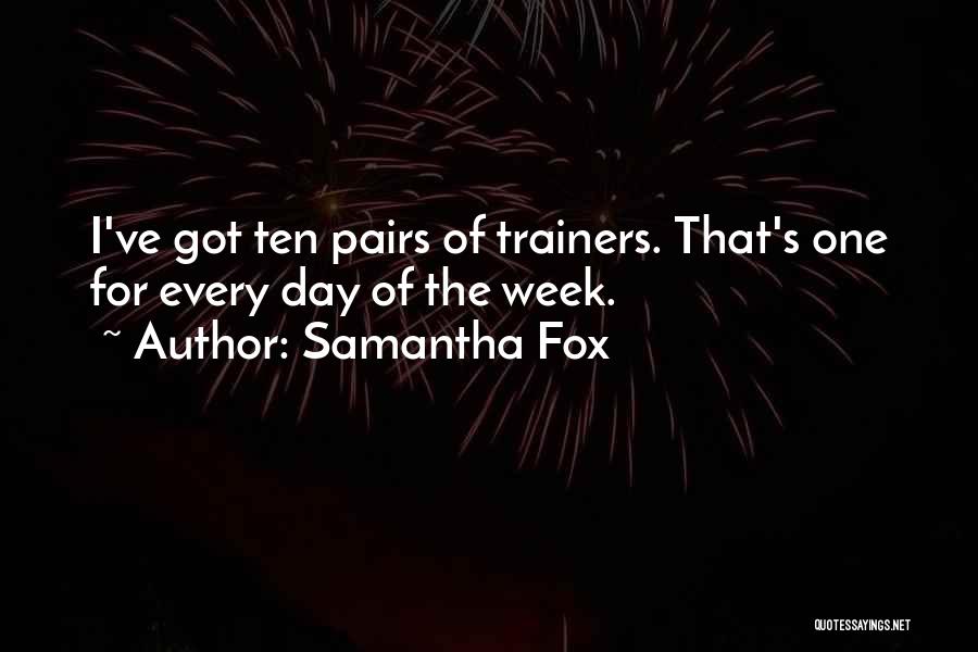 Samantha Fox Quotes: I've Got Ten Pairs Of Trainers. That's One For Every Day Of The Week.