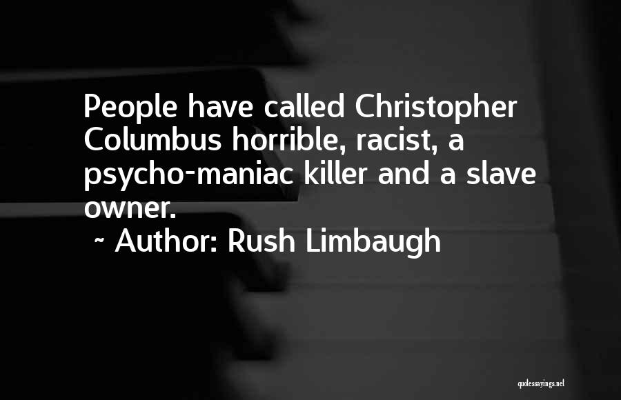 Rush Limbaugh Quotes: People Have Called Christopher Columbus Horrible, Racist, A Psycho-maniac Killer And A Slave Owner.