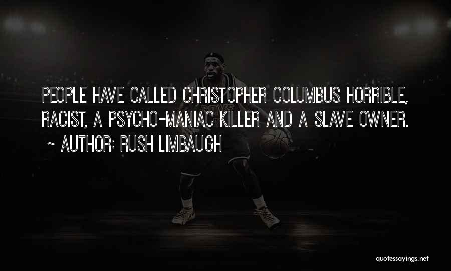 Rush Limbaugh Quotes: People Have Called Christopher Columbus Horrible, Racist, A Psycho-maniac Killer And A Slave Owner.