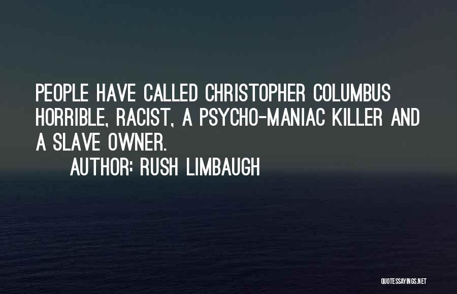 Rush Limbaugh Quotes: People Have Called Christopher Columbus Horrible, Racist, A Psycho-maniac Killer And A Slave Owner.