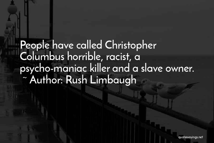 Rush Limbaugh Quotes: People Have Called Christopher Columbus Horrible, Racist, A Psycho-maniac Killer And A Slave Owner.