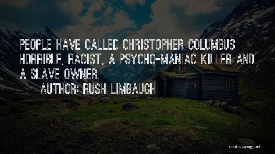 Rush Limbaugh Quotes: People Have Called Christopher Columbus Horrible, Racist, A Psycho-maniac Killer And A Slave Owner.