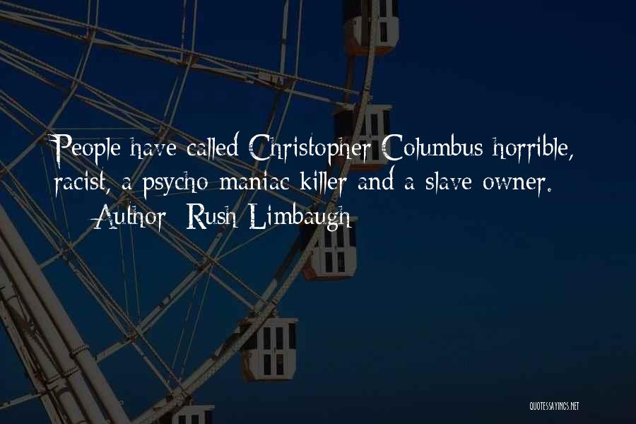 Rush Limbaugh Quotes: People Have Called Christopher Columbus Horrible, Racist, A Psycho-maniac Killer And A Slave Owner.