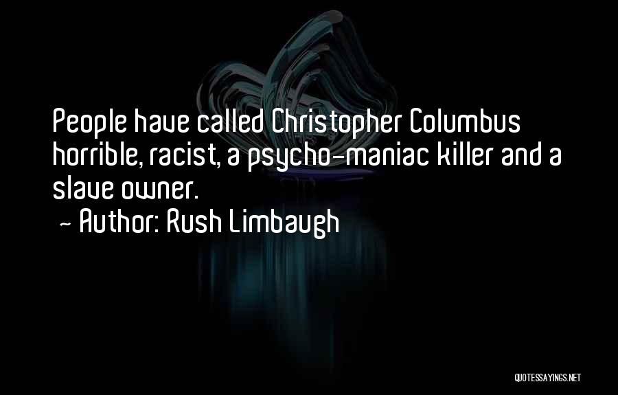 Rush Limbaugh Quotes: People Have Called Christopher Columbus Horrible, Racist, A Psycho-maniac Killer And A Slave Owner.