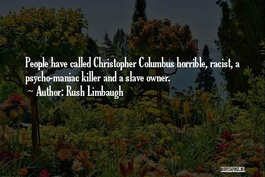 Rush Limbaugh Quotes: People Have Called Christopher Columbus Horrible, Racist, A Psycho-maniac Killer And A Slave Owner.