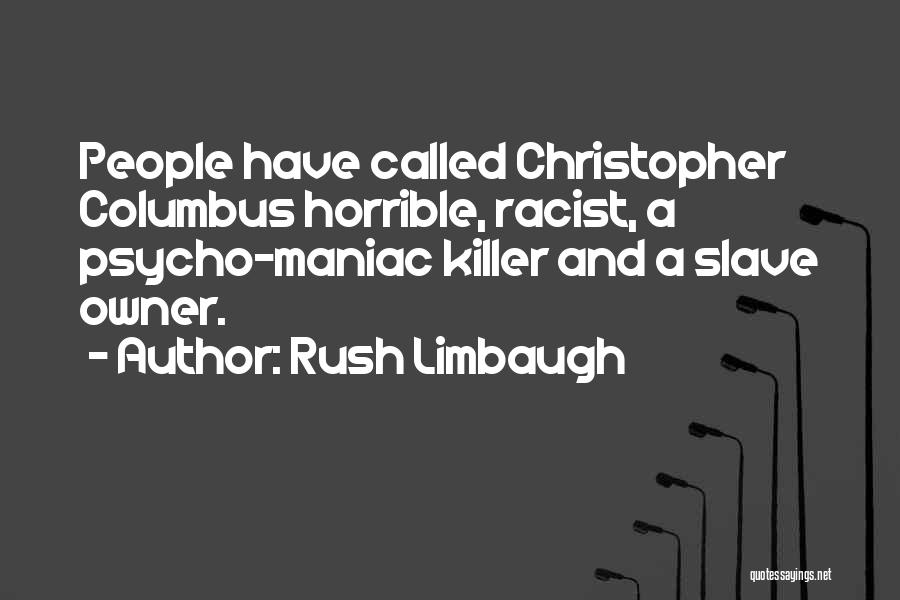 Rush Limbaugh Quotes: People Have Called Christopher Columbus Horrible, Racist, A Psycho-maniac Killer And A Slave Owner.