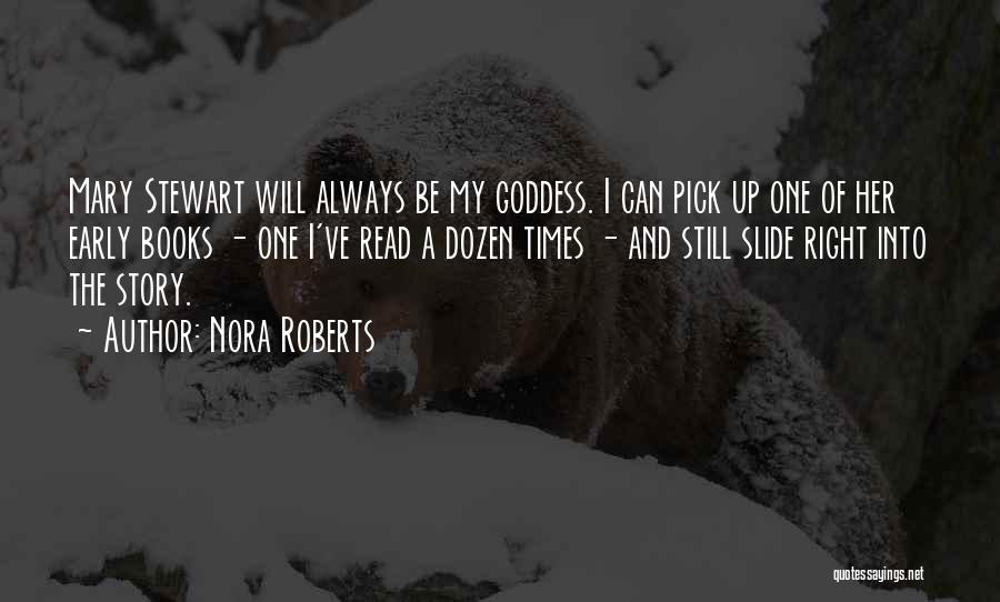 Nora Roberts Quotes: Mary Stewart Will Always Be My Goddess. I Can Pick Up One Of Her Early Books - One I've Read