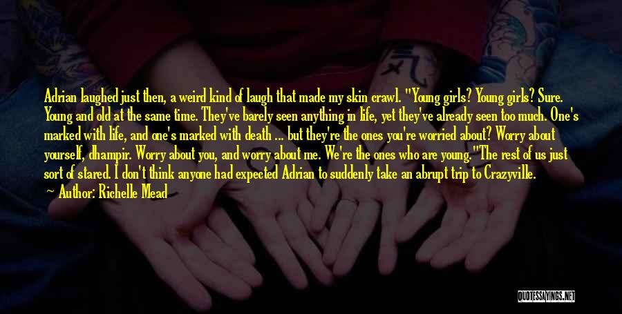 Richelle Mead Quotes: Adrian Laughed Just Then, A Weird Kind Of Laugh That Made My Skin Crawl. Young Girls? Young Girls? Sure. Young