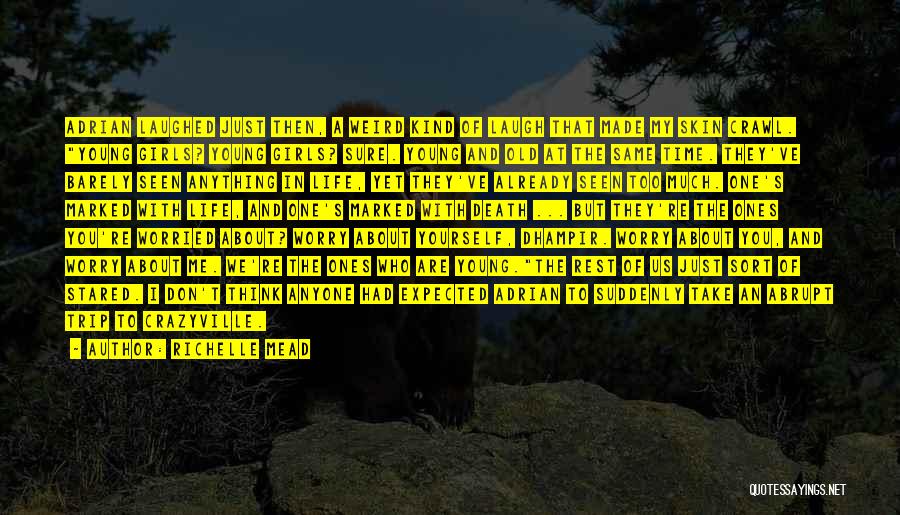 Richelle Mead Quotes: Adrian Laughed Just Then, A Weird Kind Of Laugh That Made My Skin Crawl. Young Girls? Young Girls? Sure. Young