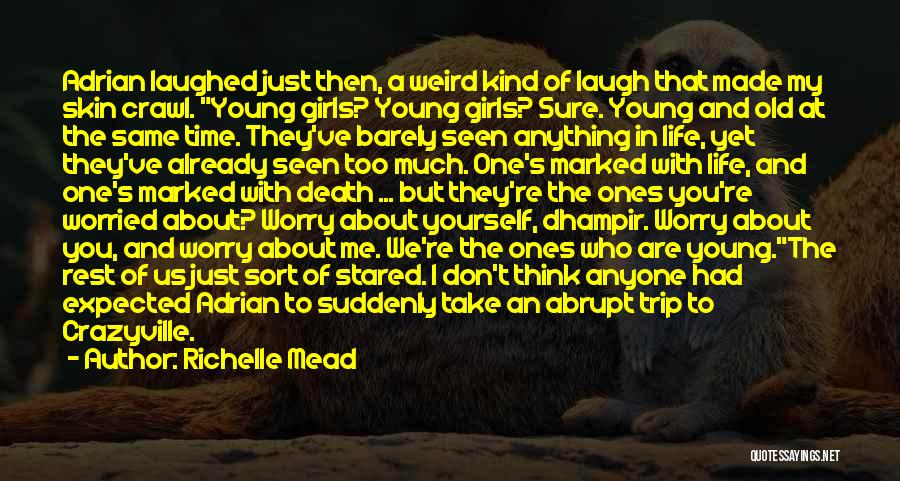 Richelle Mead Quotes: Adrian Laughed Just Then, A Weird Kind Of Laugh That Made My Skin Crawl. Young Girls? Young Girls? Sure. Young