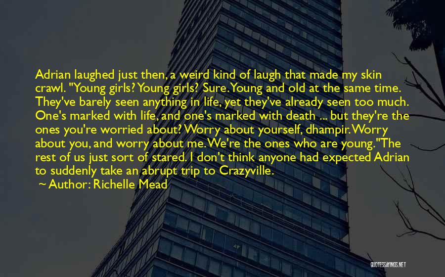 Richelle Mead Quotes: Adrian Laughed Just Then, A Weird Kind Of Laugh That Made My Skin Crawl. Young Girls? Young Girls? Sure. Young