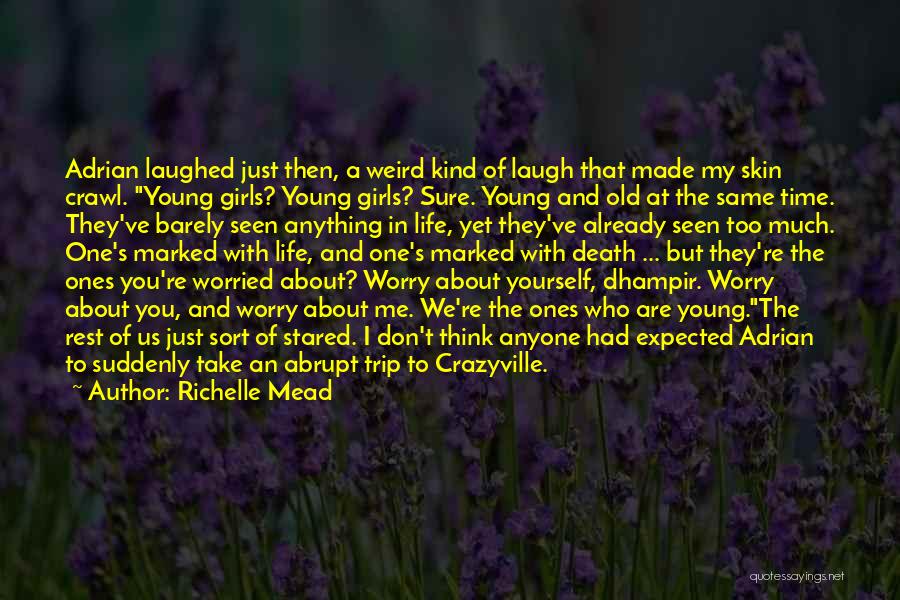 Richelle Mead Quotes: Adrian Laughed Just Then, A Weird Kind Of Laugh That Made My Skin Crawl. Young Girls? Young Girls? Sure. Young