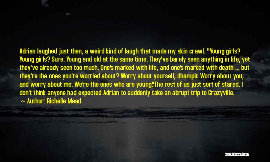 Richelle Mead Quotes: Adrian Laughed Just Then, A Weird Kind Of Laugh That Made My Skin Crawl. Young Girls? Young Girls? Sure. Young