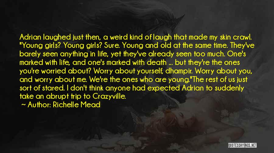 Richelle Mead Quotes: Adrian Laughed Just Then, A Weird Kind Of Laugh That Made My Skin Crawl. Young Girls? Young Girls? Sure. Young