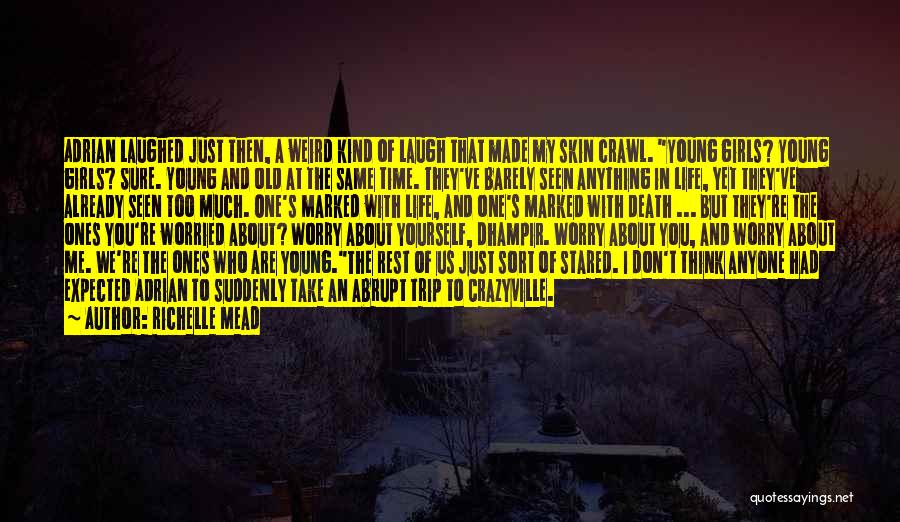 Richelle Mead Quotes: Adrian Laughed Just Then, A Weird Kind Of Laugh That Made My Skin Crawl. Young Girls? Young Girls? Sure. Young