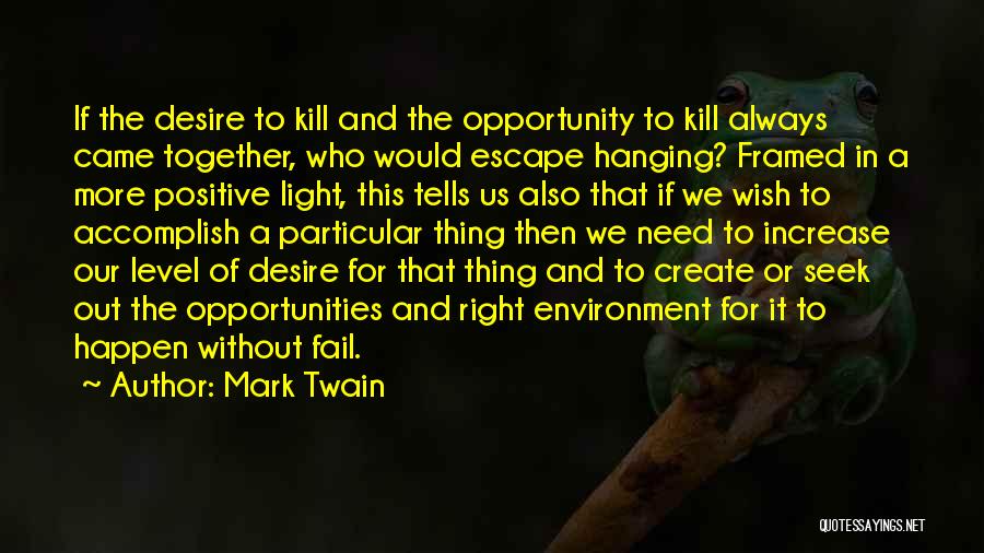 Mark Twain Quotes: If The Desire To Kill And The Opportunity To Kill Always Came Together, Who Would Escape Hanging? Framed In A