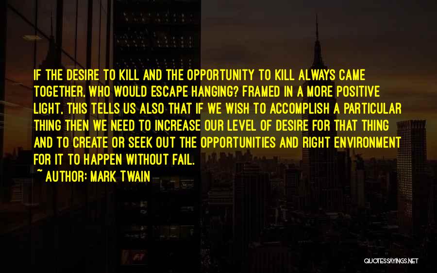 Mark Twain Quotes: If The Desire To Kill And The Opportunity To Kill Always Came Together, Who Would Escape Hanging? Framed In A