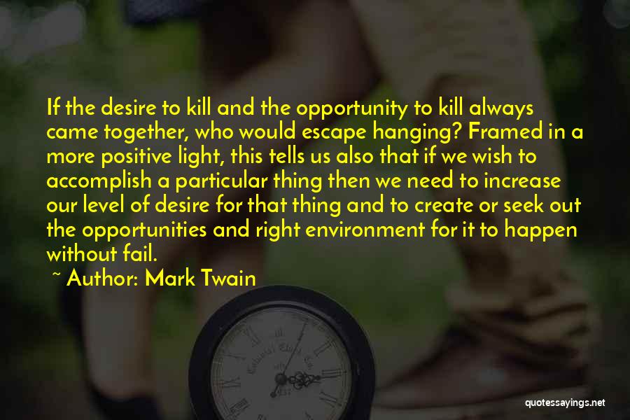 Mark Twain Quotes: If The Desire To Kill And The Opportunity To Kill Always Came Together, Who Would Escape Hanging? Framed In A