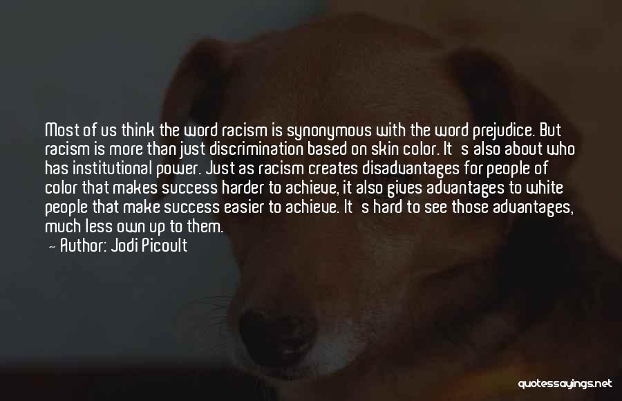 Jodi Picoult Quotes: Most Of Us Think The Word Racism Is Synonymous With The Word Prejudice. But Racism Is More Than Just Discrimination