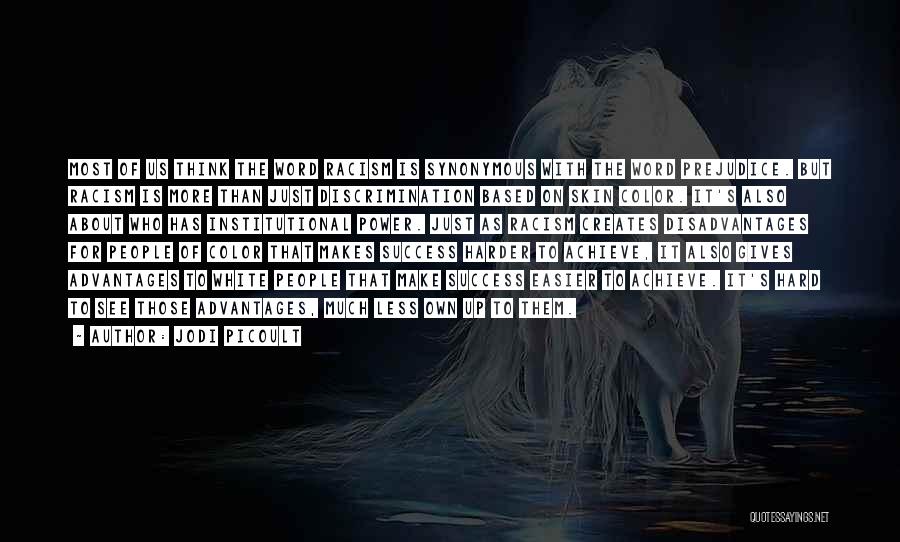 Jodi Picoult Quotes: Most Of Us Think The Word Racism Is Synonymous With The Word Prejudice. But Racism Is More Than Just Discrimination