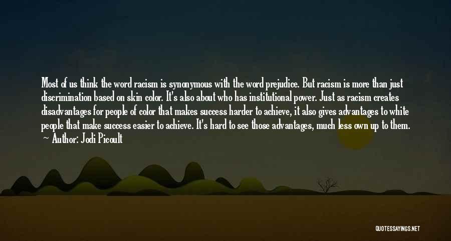 Jodi Picoult Quotes: Most Of Us Think The Word Racism Is Synonymous With The Word Prejudice. But Racism Is More Than Just Discrimination