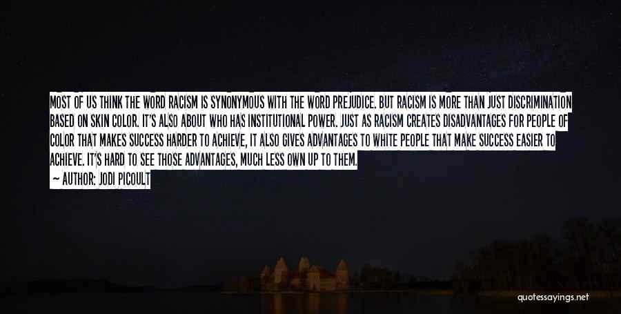 Jodi Picoult Quotes: Most Of Us Think The Word Racism Is Synonymous With The Word Prejudice. But Racism Is More Than Just Discrimination