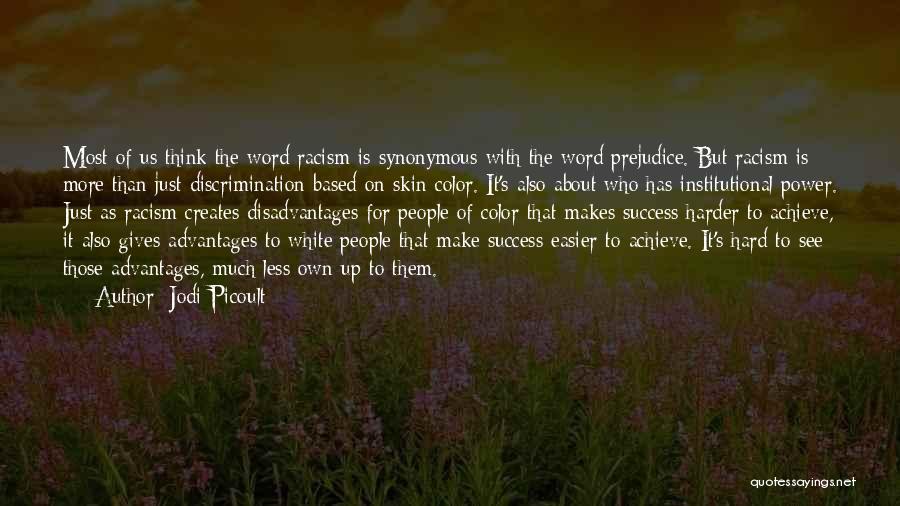 Jodi Picoult Quotes: Most Of Us Think The Word Racism Is Synonymous With The Word Prejudice. But Racism Is More Than Just Discrimination