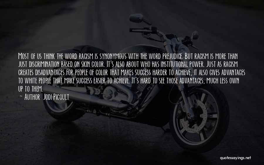 Jodi Picoult Quotes: Most Of Us Think The Word Racism Is Synonymous With The Word Prejudice. But Racism Is More Than Just Discrimination