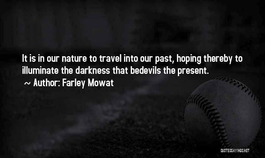 Farley Mowat Quotes: It Is In Our Nature To Travel Into Our Past, Hoping Thereby To Illuminate The Darkness That Bedevils The Present.