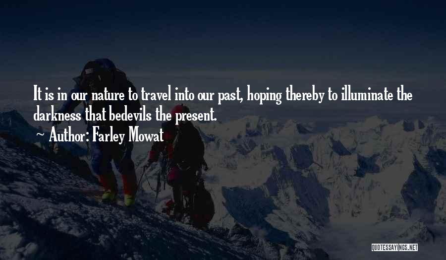 Farley Mowat Quotes: It Is In Our Nature To Travel Into Our Past, Hoping Thereby To Illuminate The Darkness That Bedevils The Present.