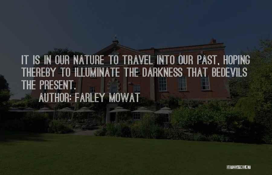 Farley Mowat Quotes: It Is In Our Nature To Travel Into Our Past, Hoping Thereby To Illuminate The Darkness That Bedevils The Present.