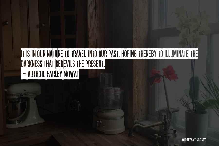 Farley Mowat Quotes: It Is In Our Nature To Travel Into Our Past, Hoping Thereby To Illuminate The Darkness That Bedevils The Present.