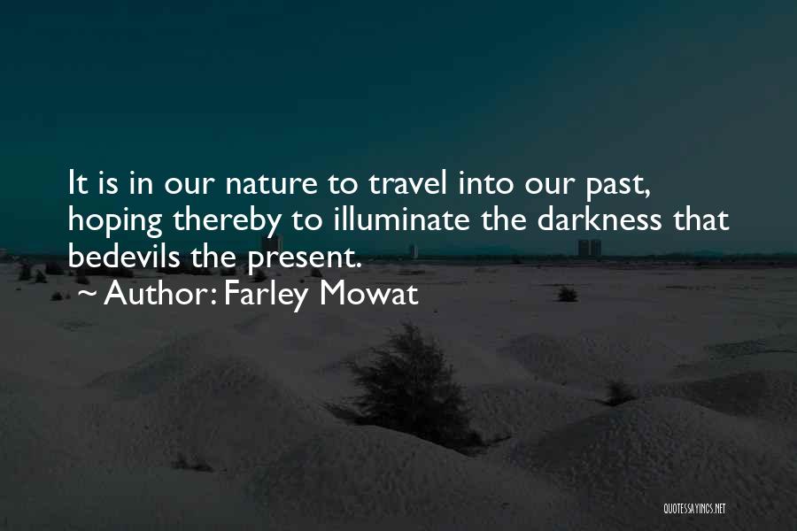 Farley Mowat Quotes: It Is In Our Nature To Travel Into Our Past, Hoping Thereby To Illuminate The Darkness That Bedevils The Present.
