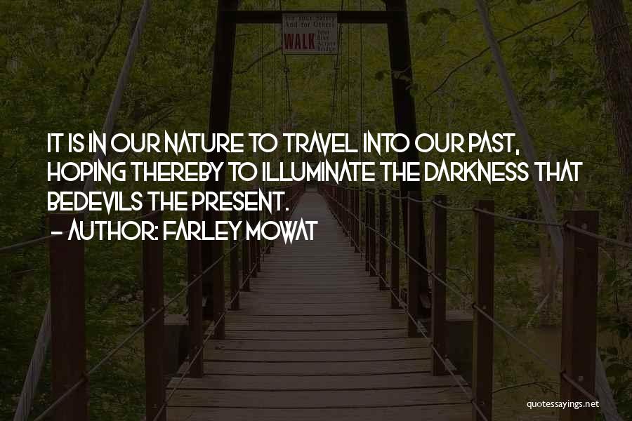 Farley Mowat Quotes: It Is In Our Nature To Travel Into Our Past, Hoping Thereby To Illuminate The Darkness That Bedevils The Present.