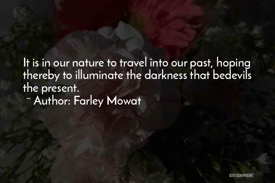 Farley Mowat Quotes: It Is In Our Nature To Travel Into Our Past, Hoping Thereby To Illuminate The Darkness That Bedevils The Present.