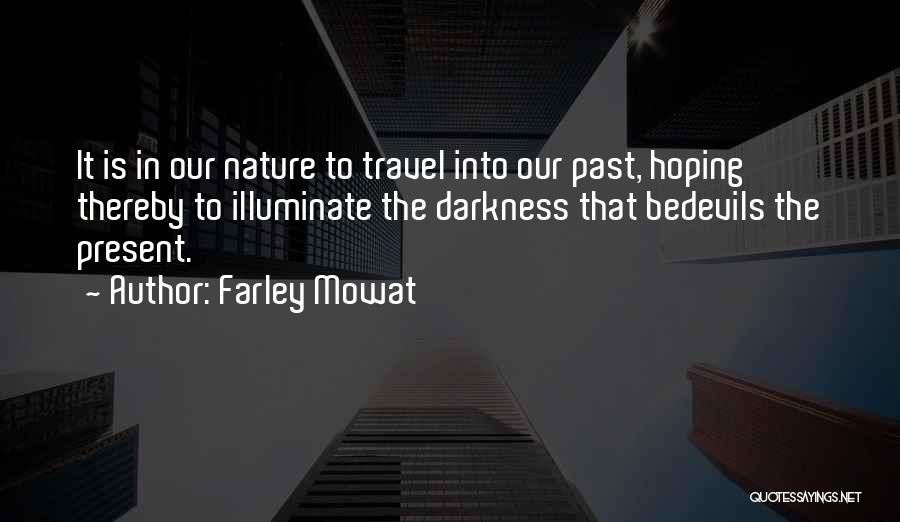 Farley Mowat Quotes: It Is In Our Nature To Travel Into Our Past, Hoping Thereby To Illuminate The Darkness That Bedevils The Present.
