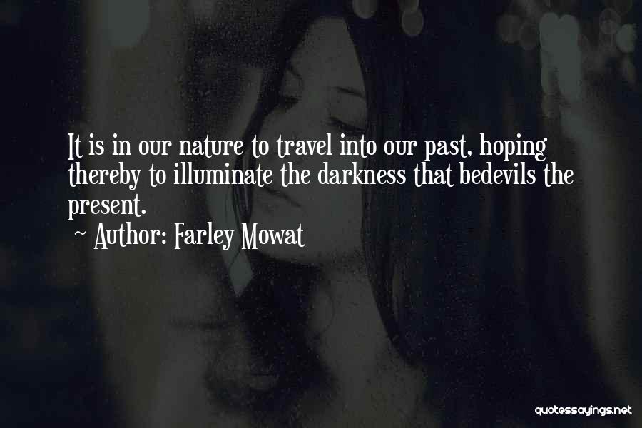 Farley Mowat Quotes: It Is In Our Nature To Travel Into Our Past, Hoping Thereby To Illuminate The Darkness That Bedevils The Present.