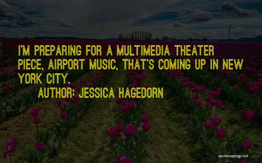 Jessica Hagedorn Quotes: I'm Preparing For A Multimedia Theater Piece, Airport Music, That's Coming Up In New York City.