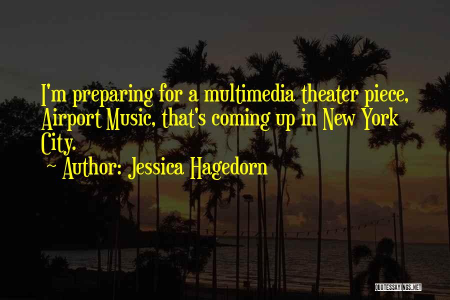 Jessica Hagedorn Quotes: I'm Preparing For A Multimedia Theater Piece, Airport Music, That's Coming Up In New York City.