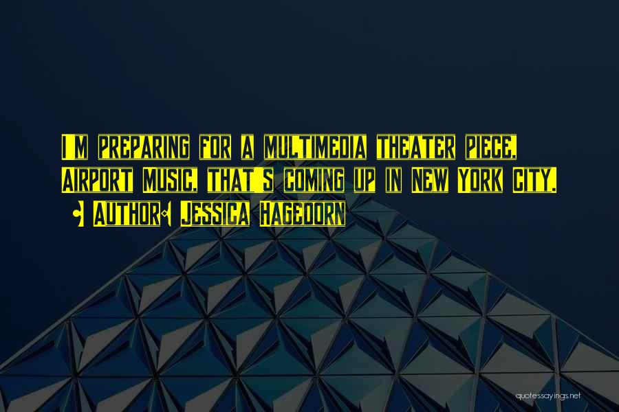 Jessica Hagedorn Quotes: I'm Preparing For A Multimedia Theater Piece, Airport Music, That's Coming Up In New York City.