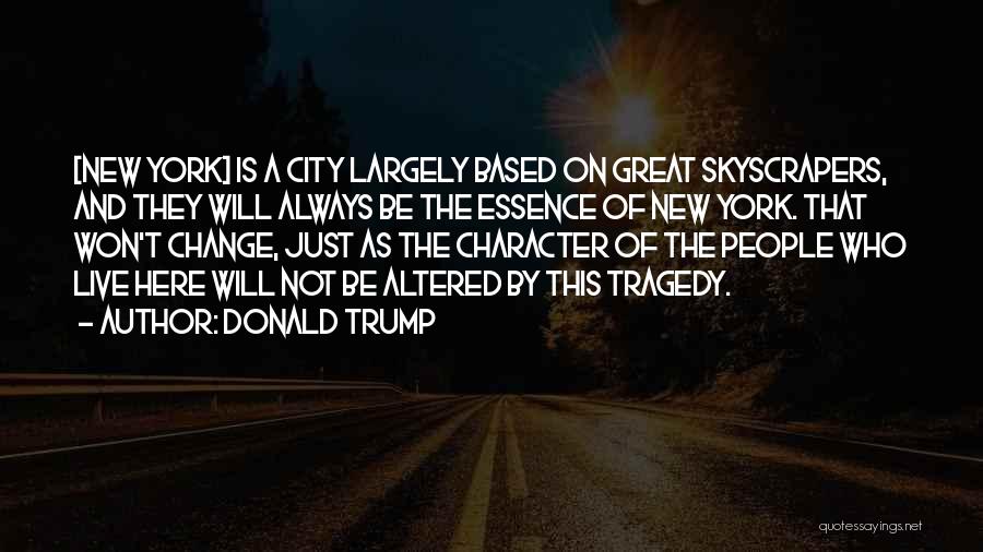 Donald Trump Quotes: [new York] Is A City Largely Based On Great Skyscrapers, And They Will Always Be The Essence Of New York.