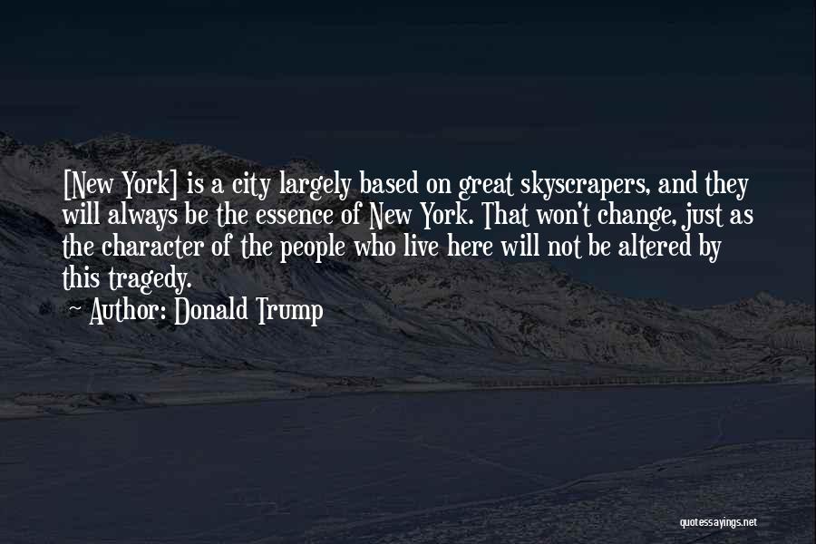 Donald Trump Quotes: [new York] Is A City Largely Based On Great Skyscrapers, And They Will Always Be The Essence Of New York.