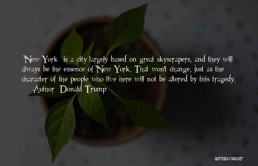 Donald Trump Quotes: [new York] Is A City Largely Based On Great Skyscrapers, And They Will Always Be The Essence Of New York.