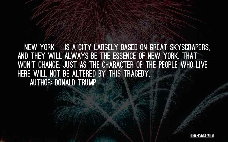 Donald Trump Quotes: [new York] Is A City Largely Based On Great Skyscrapers, And They Will Always Be The Essence Of New York.