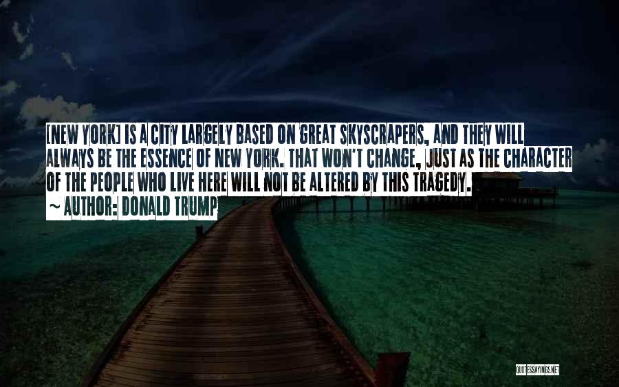 Donald Trump Quotes: [new York] Is A City Largely Based On Great Skyscrapers, And They Will Always Be The Essence Of New York.